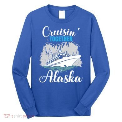 Cruisin' Together Alaska Alaskan Wilderness Gift Long Sleeve Shirt