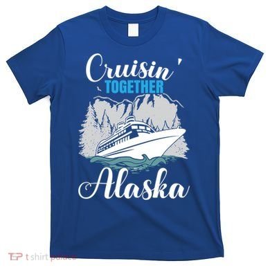 Cruisin' Together Alaska Alaskan Wilderness Gift T-Shirt