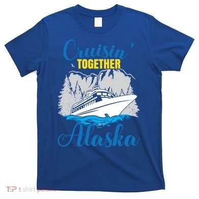 Cruisin' Together Alaska Gift T-Shirt