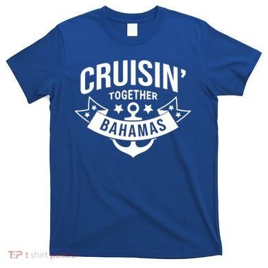 Cruisin Together Bahamas Gift T-Shirt