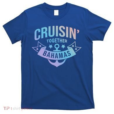Cruisin Together Bahamas Gift T-Shirt