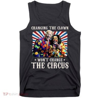 Changing The Clown WonT Change The Circus Kamala Clown Tank Top