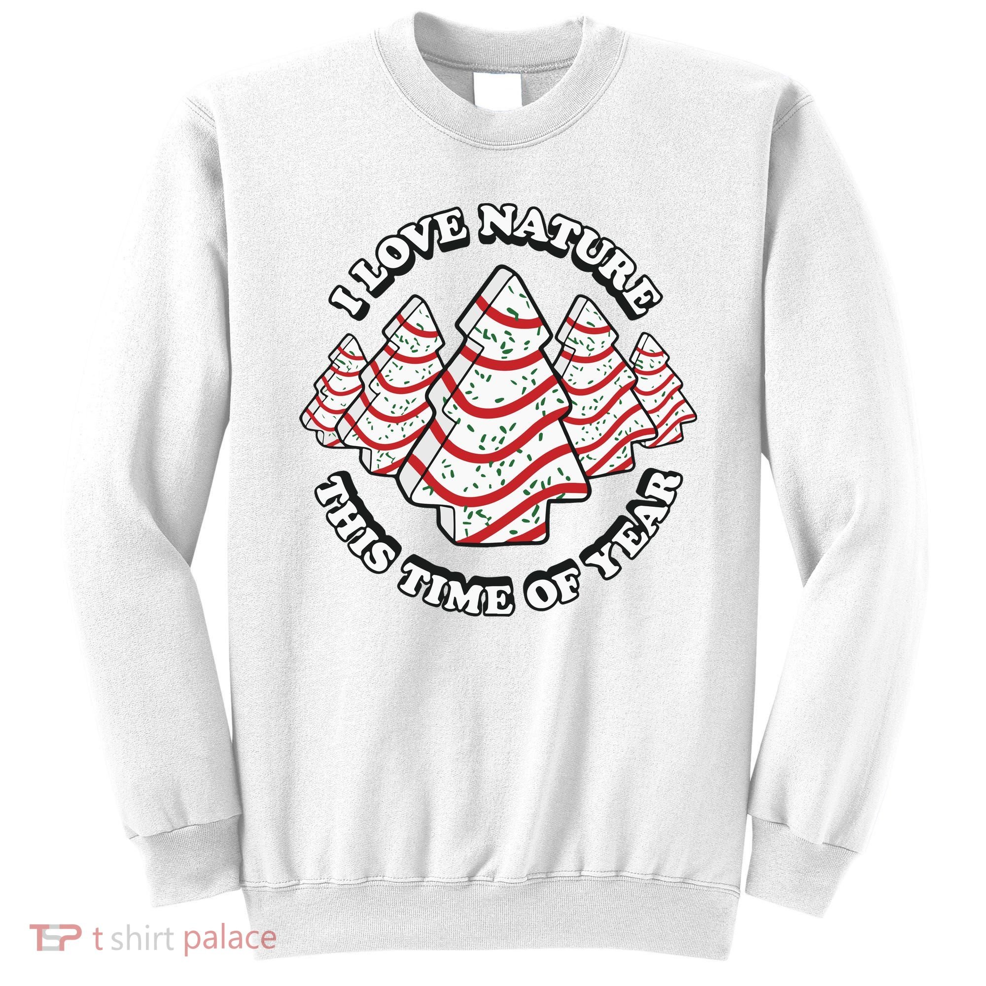 Christmas Tree Cake I Love Nature This Time Of Year Sweatshirt