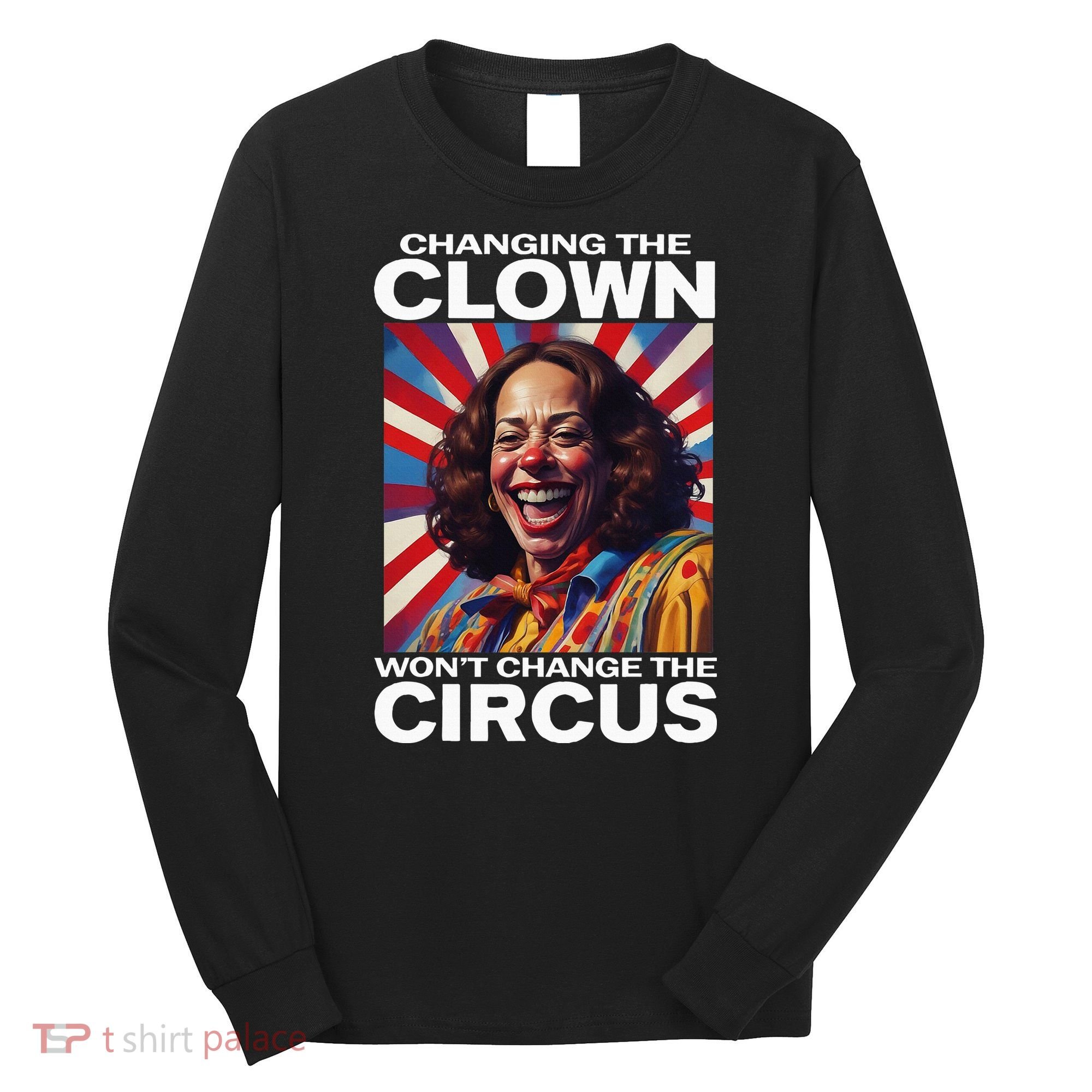 Changing The Clown WonT Change The Circus Kamala Clown Long Sleeve Shirt