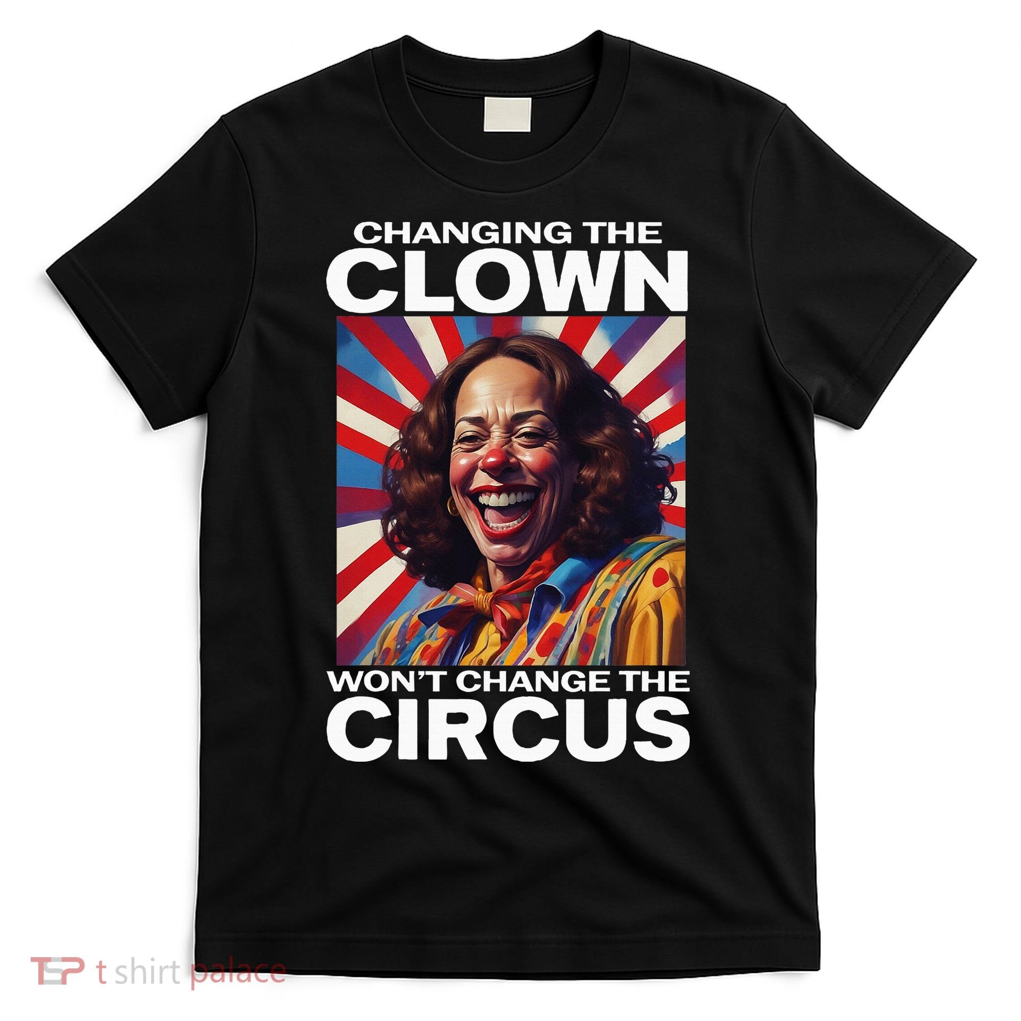 Changing The Clown WonT Change The Circus Kamala Clown T-Shirt