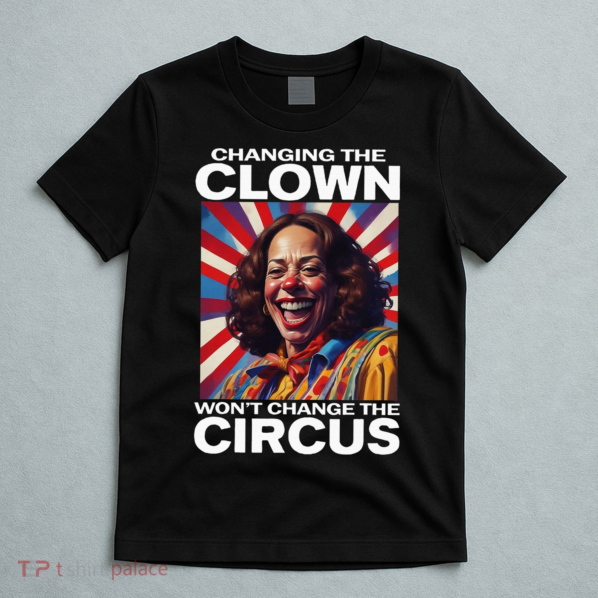 Changing The Clown WonT Change The Circus Kamala Clown T-Shirt