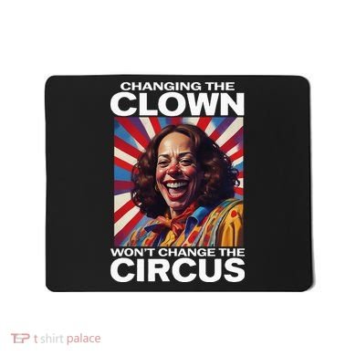 Changing The Clown WonT Change The Circus Kamala Clown Mousepad