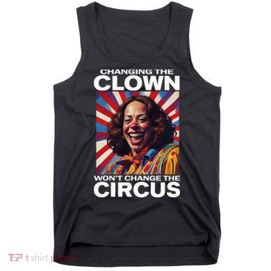 Changing The Clown WonT Change The Circus Kamala Clown Tank Top