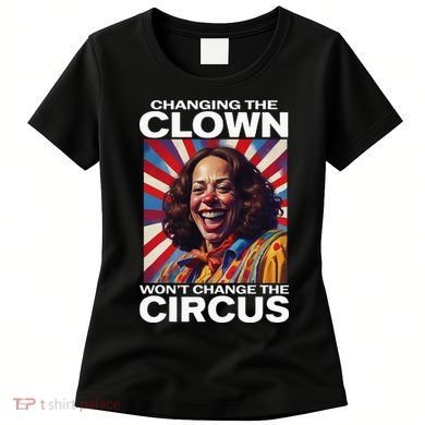 Changing The Clown WonT Change The Circus Kamala Clown Women's T-Shirt