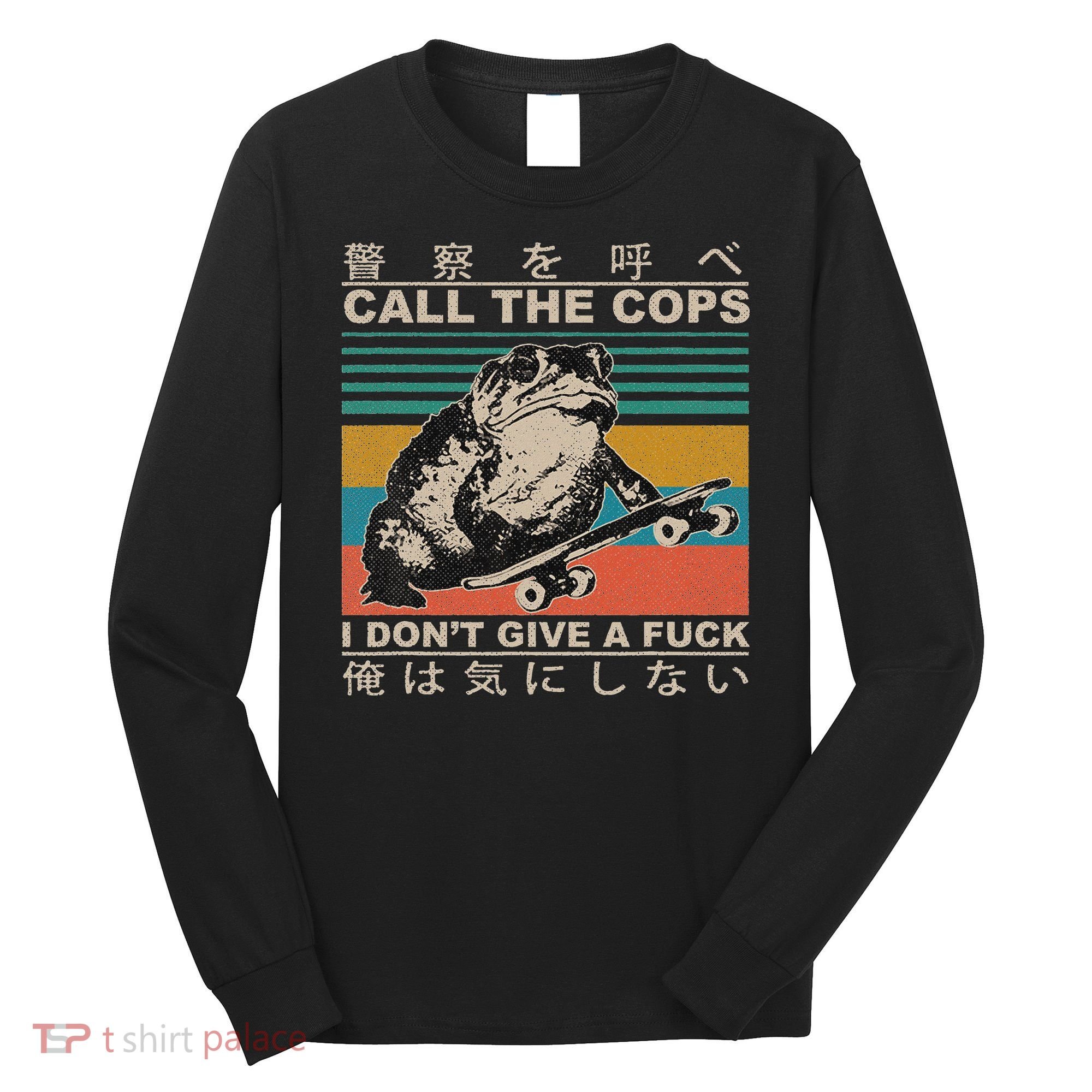 Call The Cops I Don’T Give A Fck Skateboarding Toad Japanese Long Sleeve Shirt