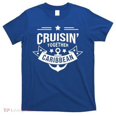 Cruisin Together Caribbean Cute Gift T-Shirt