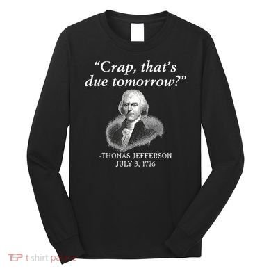 Crap ThatS Due Tomorrow Thomas Jefferson Long Sleeve Shirt