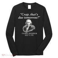 Crap ThatS Due Tomorrow Thomas Jefferson Long Sleeve Shirt thumb 0