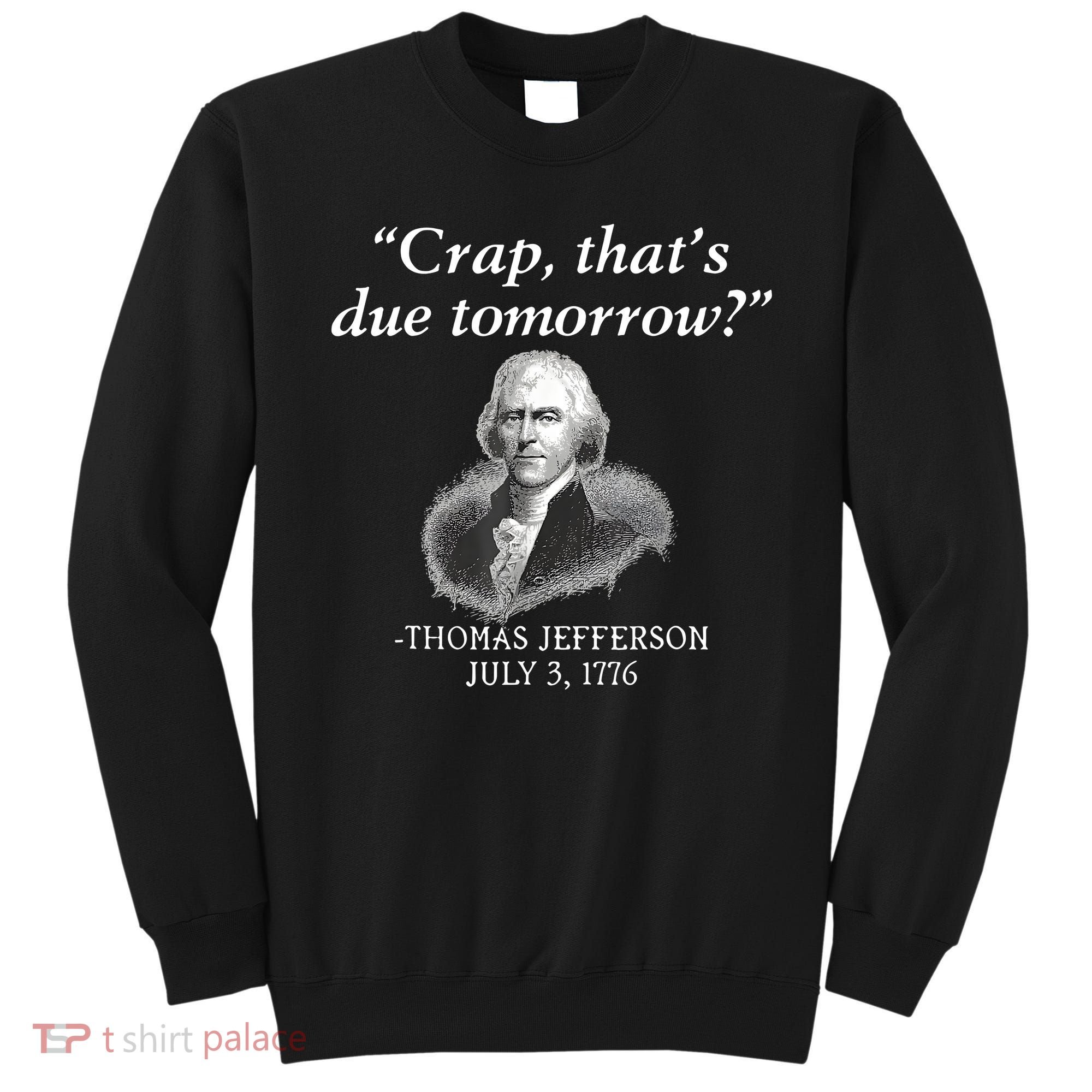 Crap ThatS Due Tomorrow Thomas Jefferson Sweatshirt