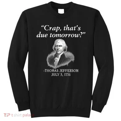 Crap ThatS Due Tomorrow Thomas Jefferson Sweatshirt