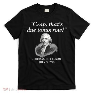 Crap ThatS Due Tomorrow Thomas Jefferson T-Shirt