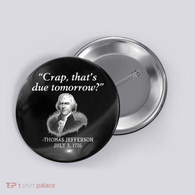 Crap ThatS Due Tomorrow Thomas Jefferson Button