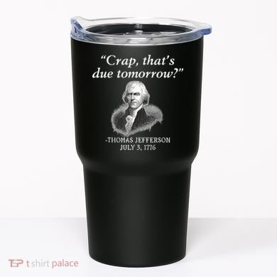 Crap ThatS Due Tomorrow Thomas Jefferson Tumbler