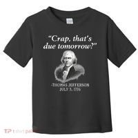 Crap ThatS Due Tomorrow Thomas Jefferson Toddler T-Shirt thumb 0