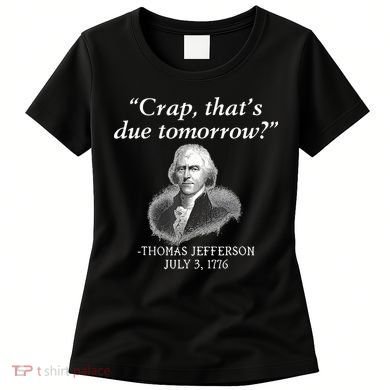 Crap ThatS Due Tomorrow Thomas Jefferson Women's T-Shirt