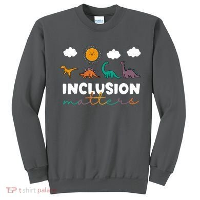 Cute TRex Dinosaur Inclusion Teacher Matters Special Education Gift Sweatshirt