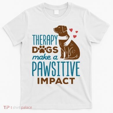 Cute Therapy Dogs Make A Pawsitive Impact Therapy Dog Team T-Shirt