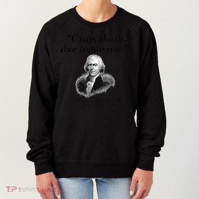 Crap That's Due Tomorrow Thomas Jefferson Funny 4th Of July Women's Sweatshirt