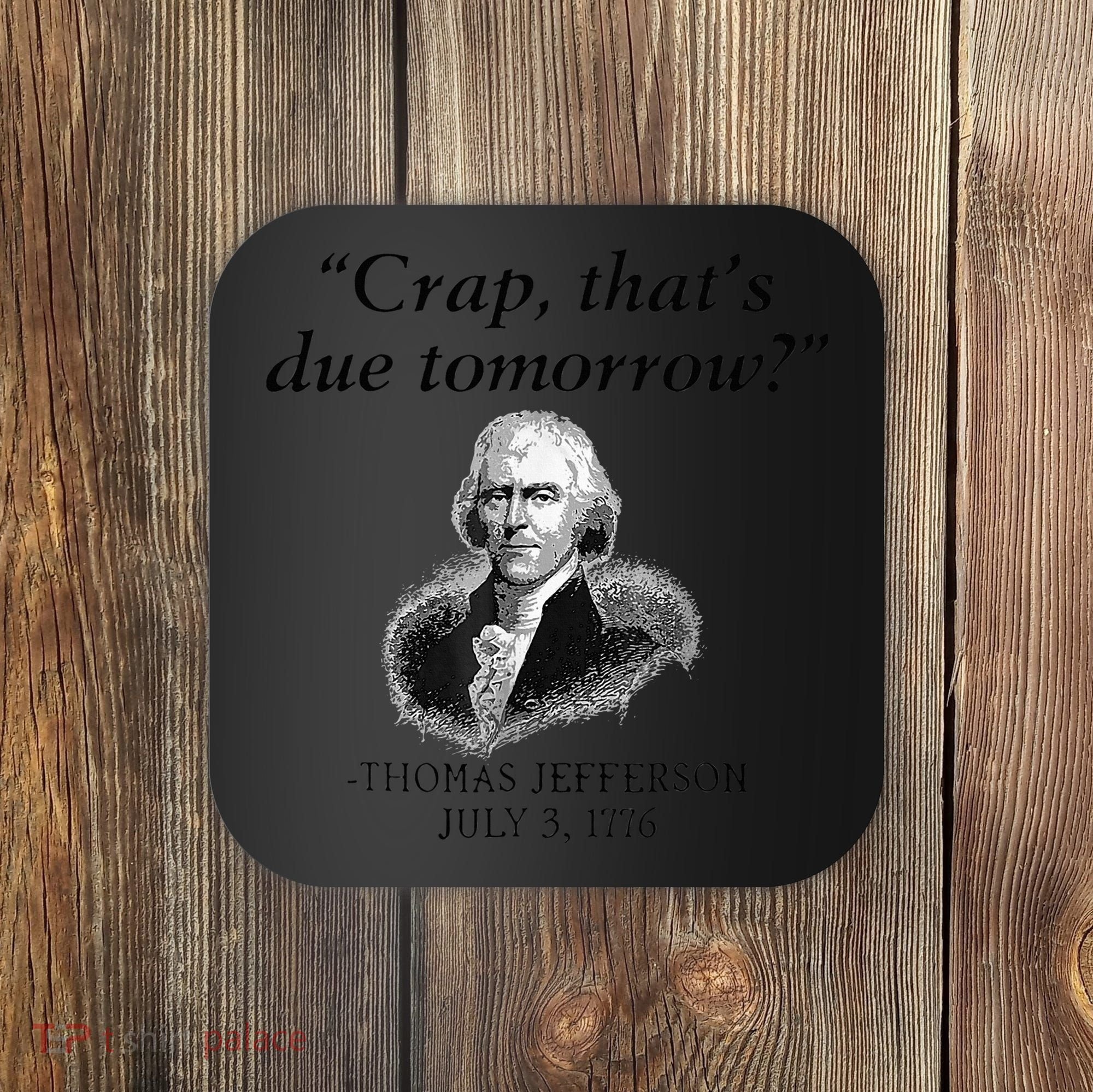 Crap That's Due Tomorrow Thomas Jefferson Funny 4th Of July Coaster