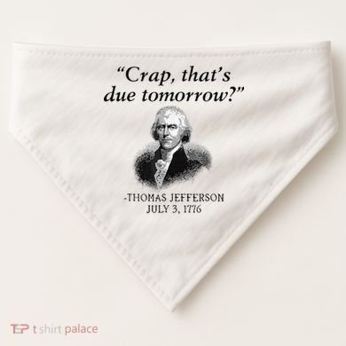 Crap That's Due Tomorrow Thomas Jefferson Funny 4th Of July USA-Made Doggie Bandana