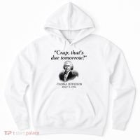 Crap That's Due Tomorrow Thomas Jefferson Funny 4th Of July Hoodie thumb 0