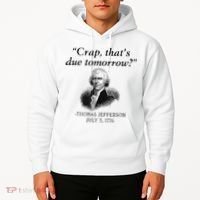 Crap That's Due Tomorrow Thomas Jefferson Funny 4th Of July Hoodie thumb 2