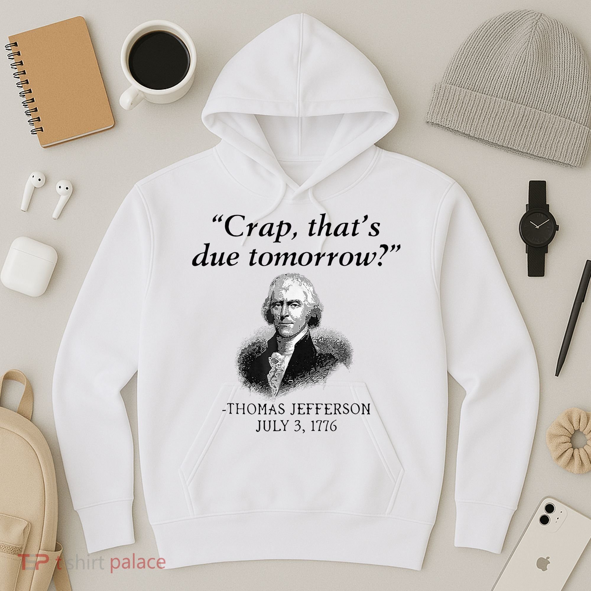 Crap That's Due Tomorrow Thomas Jefferson Funny 4th Of July Hoodie