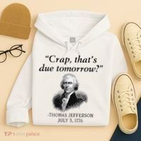 Crap That's Due Tomorrow Thomas Jefferson Funny 4th Of July Hoodie thumb 4