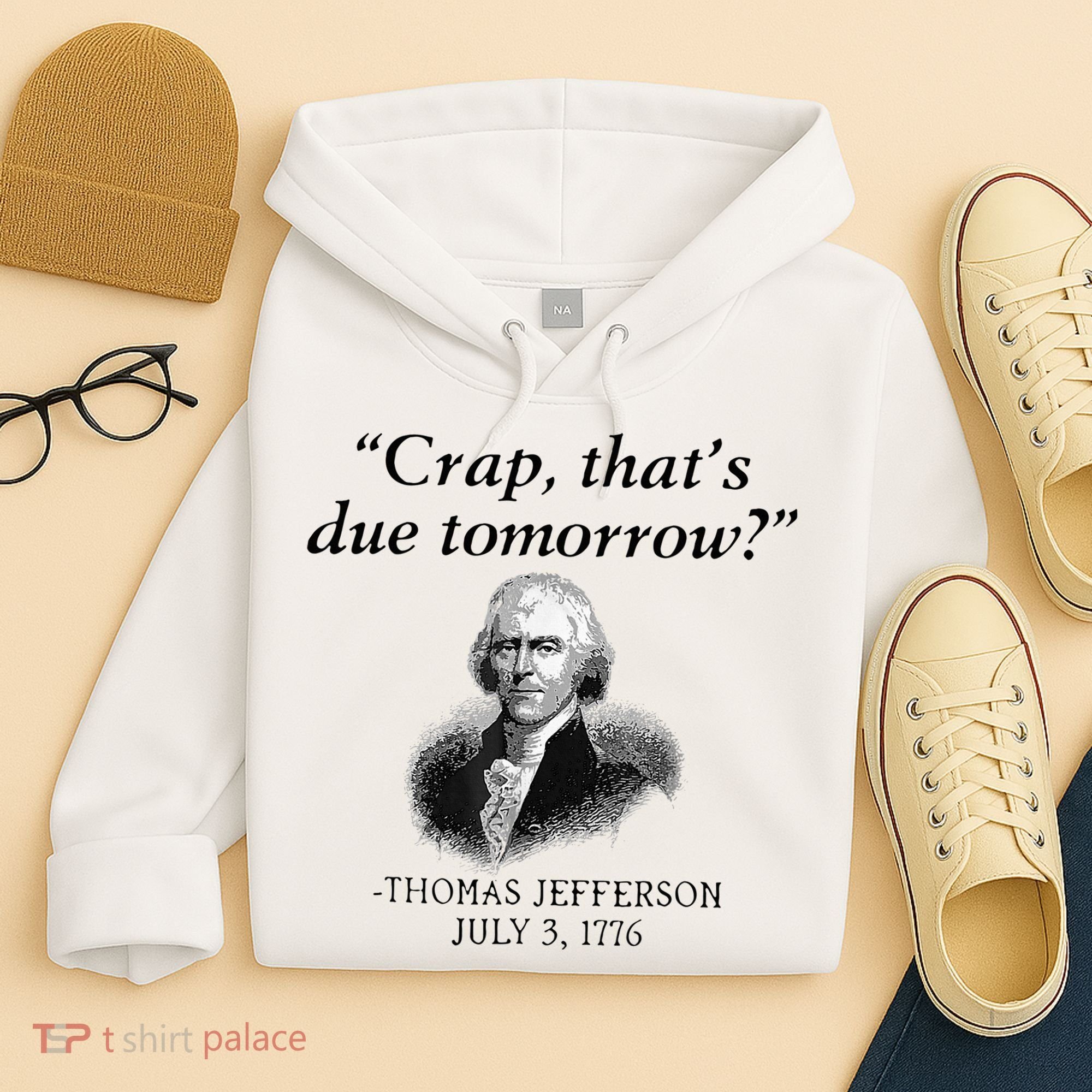 Crap That's Due Tomorrow Thomas Jefferson Funny 4th Of July Hoodie