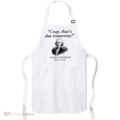 Crap That's Due Tomorrow Thomas Jefferson Funny 4th Of July Apron
