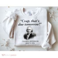 Crap That's Due Tomorrow Thomas Jefferson Funny 4th Of July Sweatshirt thumb 2