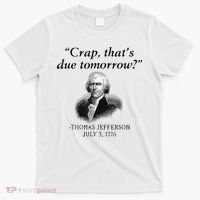 Crap That's Due Tomorrow Thomas Jefferson Funny 4th Of July T-Shirt thumb 0