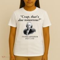 Crap That's Due Tomorrow Thomas Jefferson Funny 4th Of July T-Shirt thumb 4