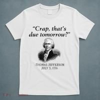 Crap That's Due Tomorrow Thomas Jefferson Funny 4th Of July T-Shirt thumb 5