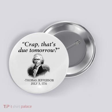 Crap That's Due Tomorrow Thomas Jefferson Funny 4th Of July Button