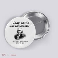 Crap That's Due Tomorrow Thomas Jefferson Funny 4th Of July Button thumb 0