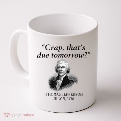 Crap That's Due Tomorrow Thomas Jefferson Funny 4th Of July Coffee Mug