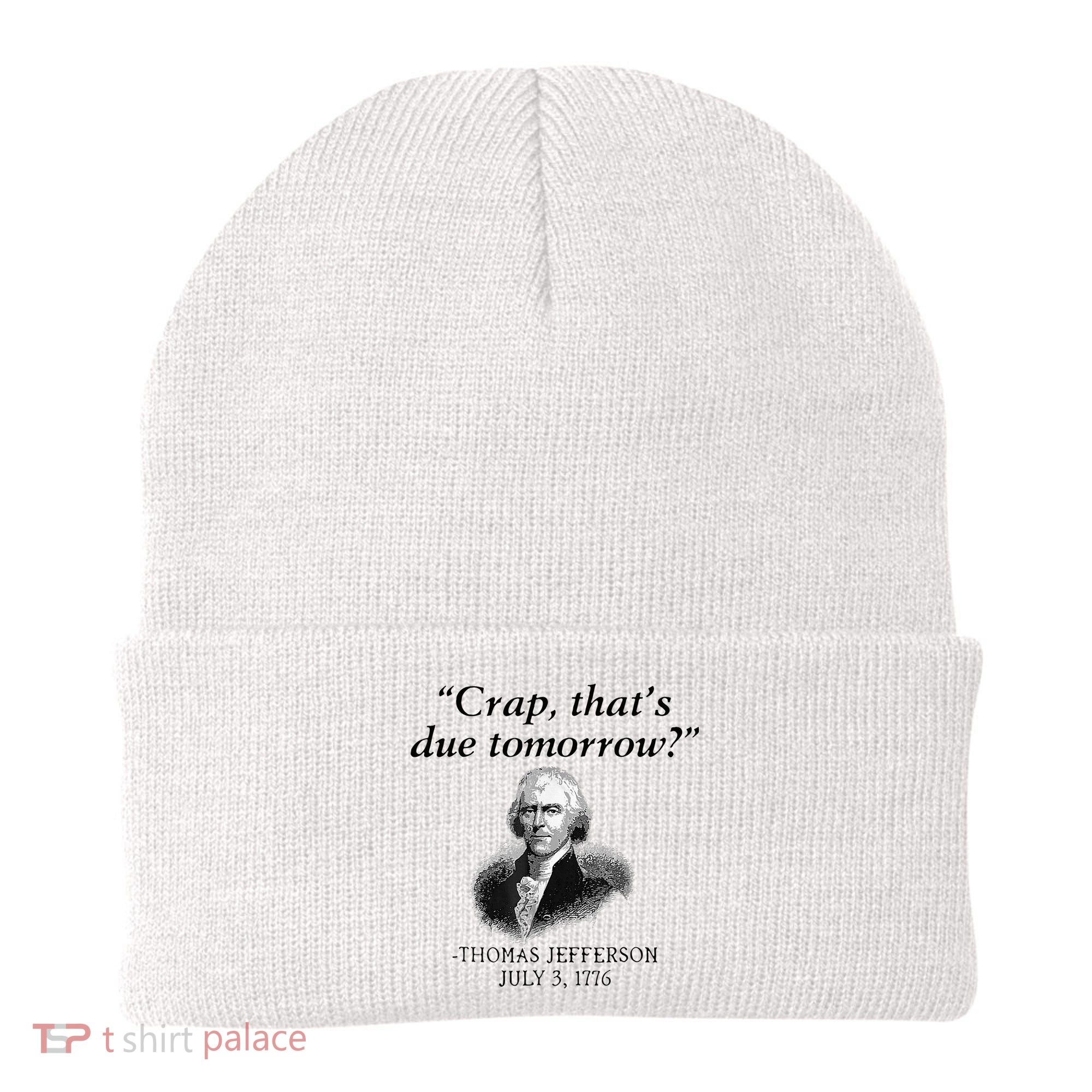 Crap That's Due Tomorrow Thomas Jefferson Funny 4th Of July Beanie