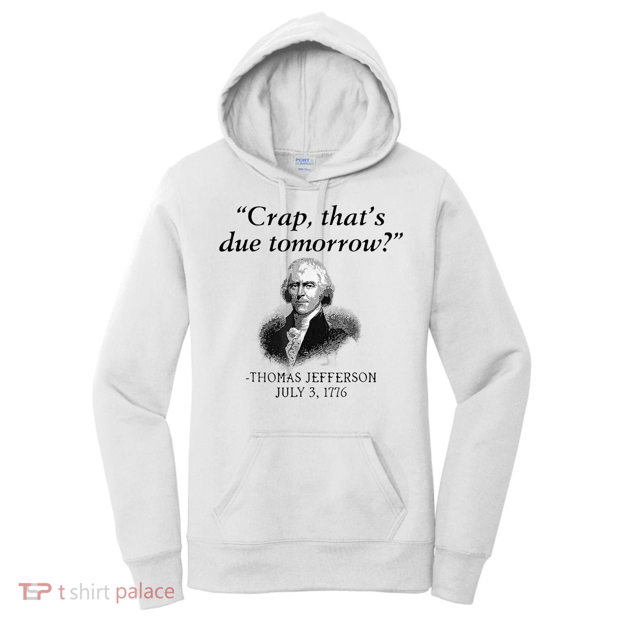 Crap That's Due Tomorrow Thomas Jefferson Funny 4th Of July Women's Hoodie