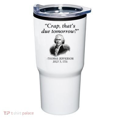 Crap That's Due Tomorrow Thomas Jefferson Funny 4th Of July Tumbler