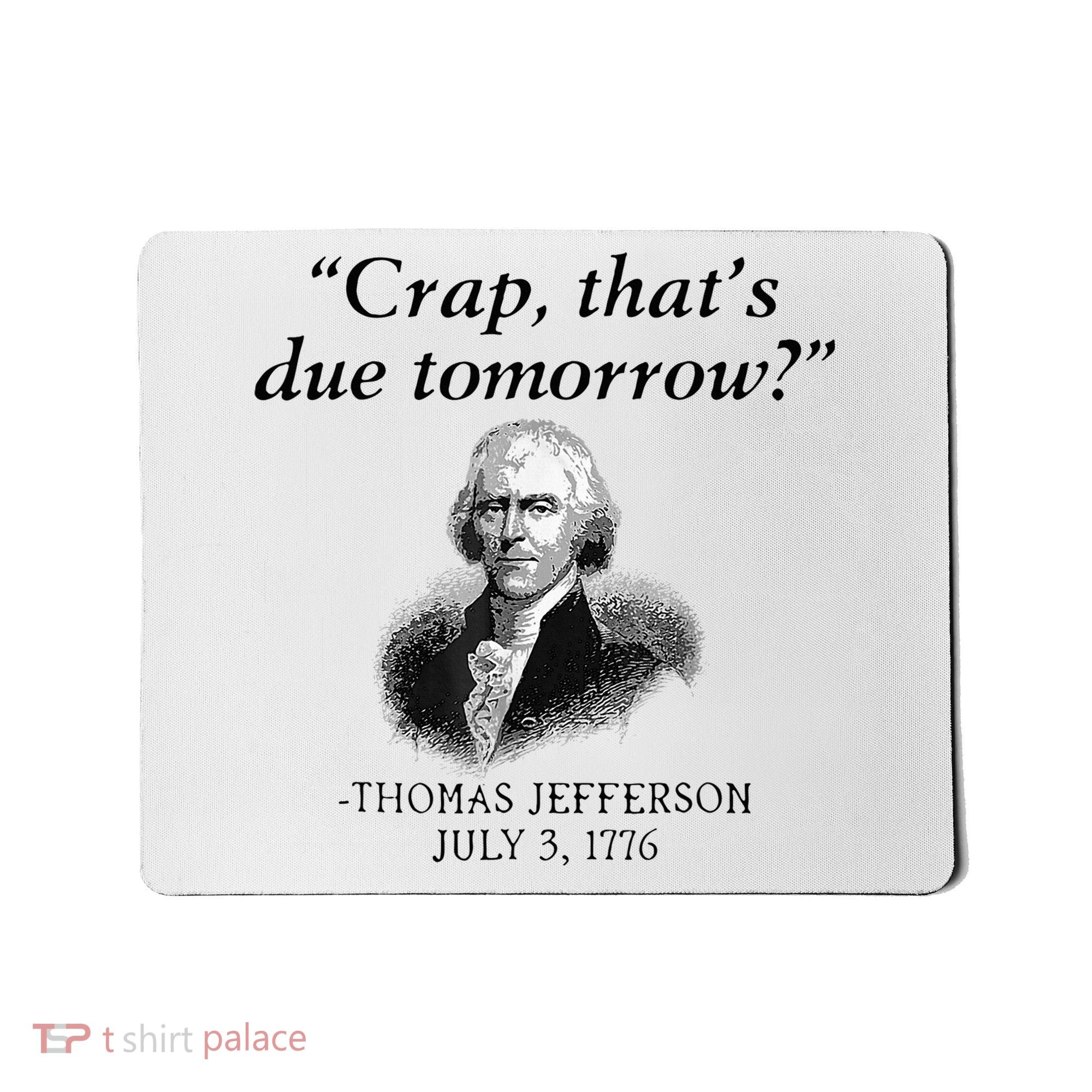 Crap That's Due Tomorrow Thomas Jefferson Funny 4th Of July Mousepad