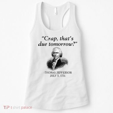 Crap That's Due Tomorrow Thomas Jefferson Funny 4th Of July Women's Tank Top