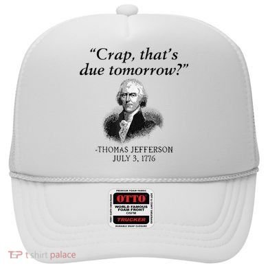 Crap That's Due Tomorrow Thomas Jefferson Funny 4th Of July Hat