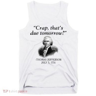 Crap That's Due Tomorrow Thomas Jefferson Funny 4th Of July Tank Top