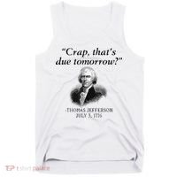 Crap That's Due Tomorrow Thomas Jefferson Funny 4th Of July Tank Top thumb 0